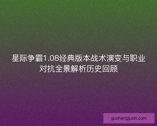 星际争霸1.08经典版本战术演变与职业对抗全景解析历史回顾
